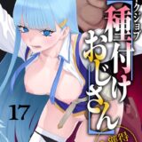 ユニークジョブ【種付けおじさん】を獲得しました 17巻